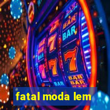 fatal moda lem